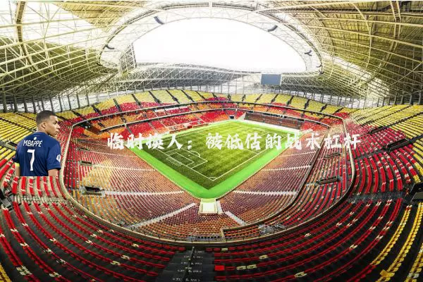 临时换人：被低估的战术杠杆