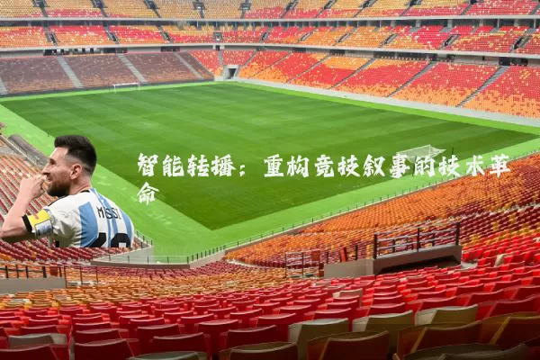 智能转播:重构竞技叙事的技术革命