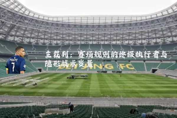主裁判:赛场规则的终极执行者与隐形战术变量