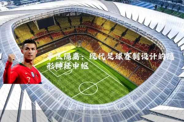 半区隔离:现代足球赛制设计的隐形神经中枢