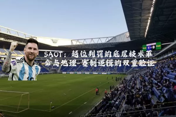 SAOT:越位判罚的底层技术革命与地理-赛制逻辑的双重验证