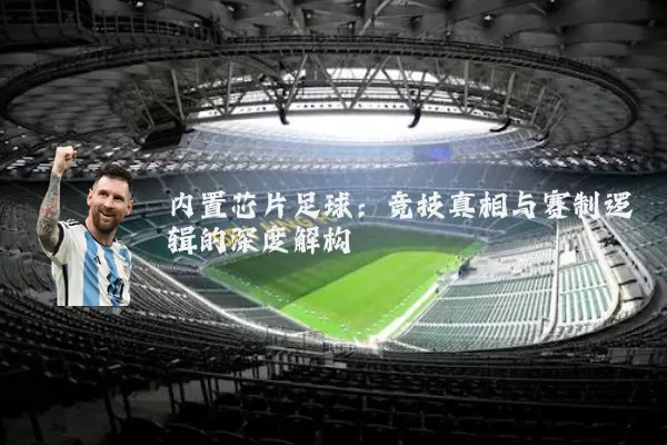 内置芯片足球:竞技真相与赛制逻辑的深度解构